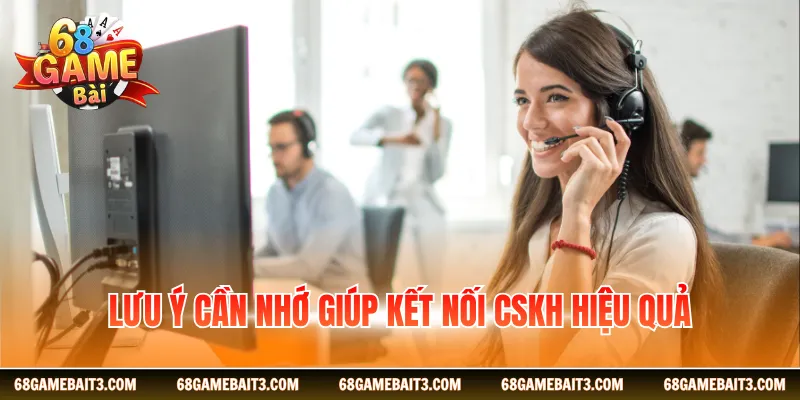 Lưu ý cần nhớ giúp kết nối CSKH hiệu quả